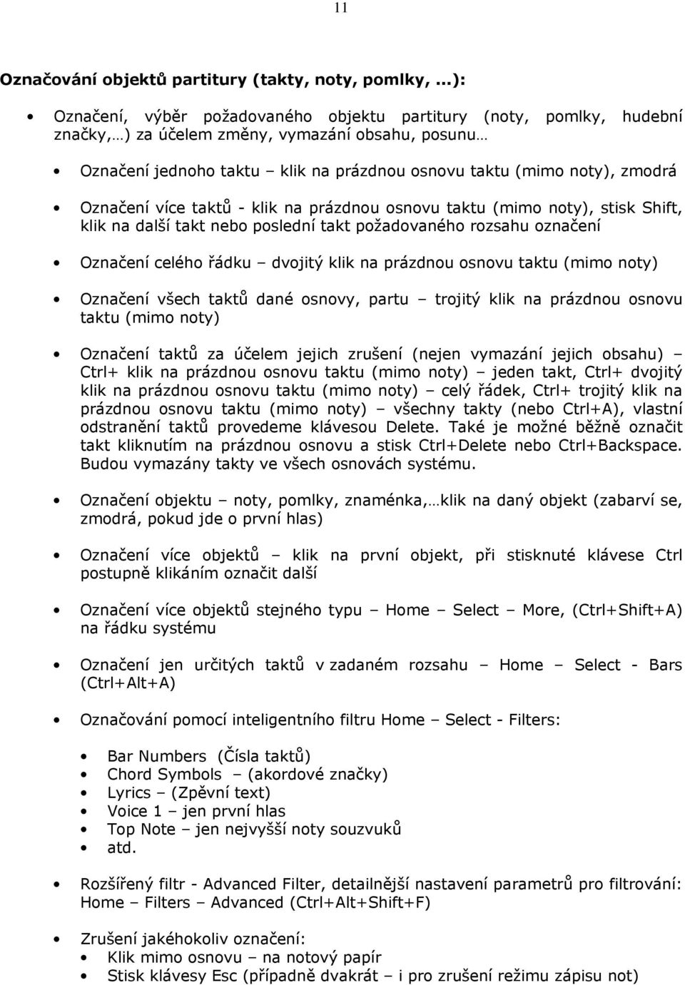 Označení více taktů - klik na prázdnou osnovu taktu (mimo noty), stisk Shift, klik na další takt nebo poslední takt požadovaného rozsahu označení Označení celého řádku dvojitý klik na prázdnou osnovu