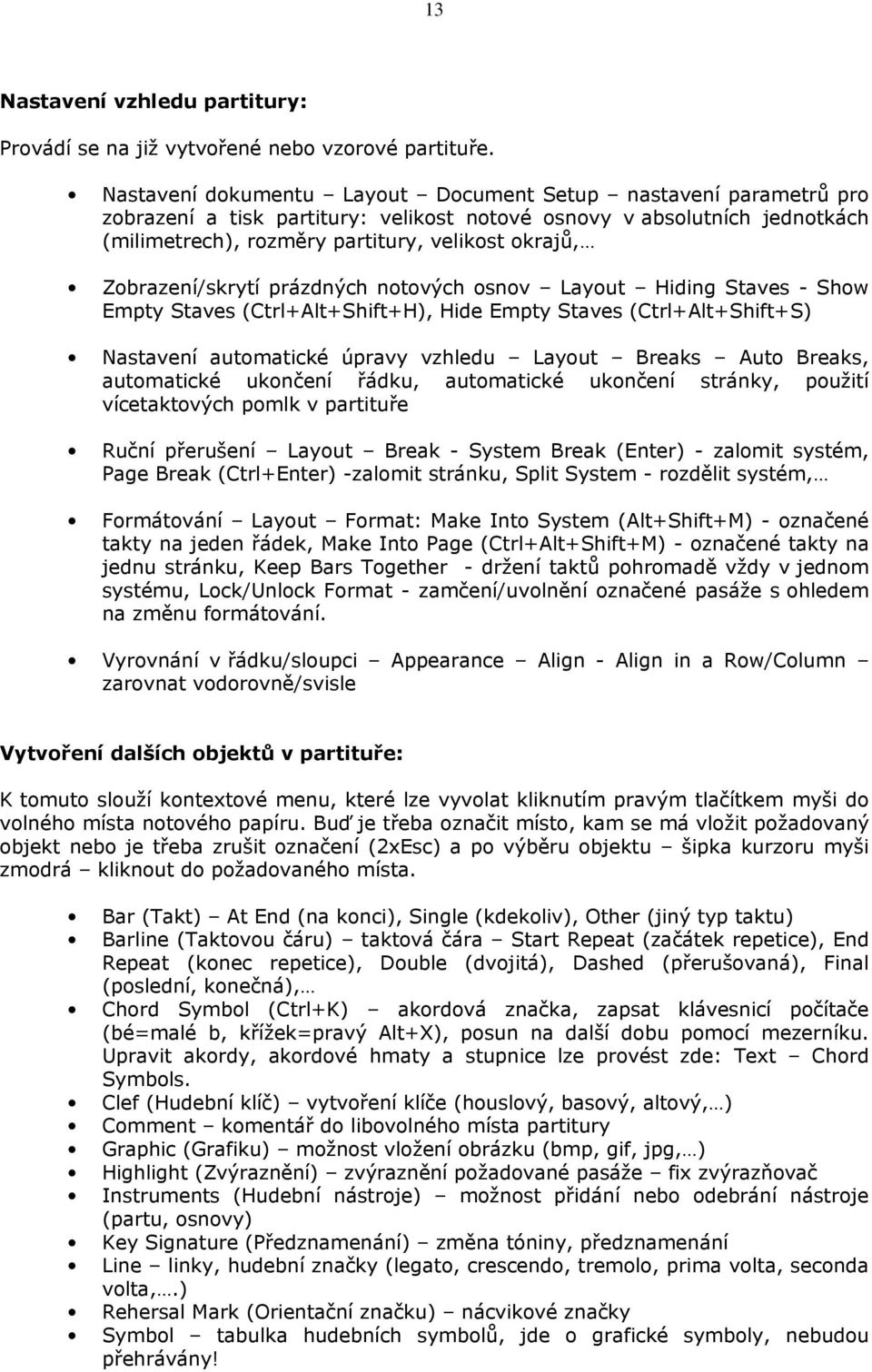 Zobrazení/skrytí prázdných notových osnov Layout Hiding Staves - Show Empty Staves (Ctrl+Alt+Shift+H), Hide Empty Staves (Ctrl+Alt+Shift+S) Nastavení automatické úpravy vzhledu Layout Breaks Auto