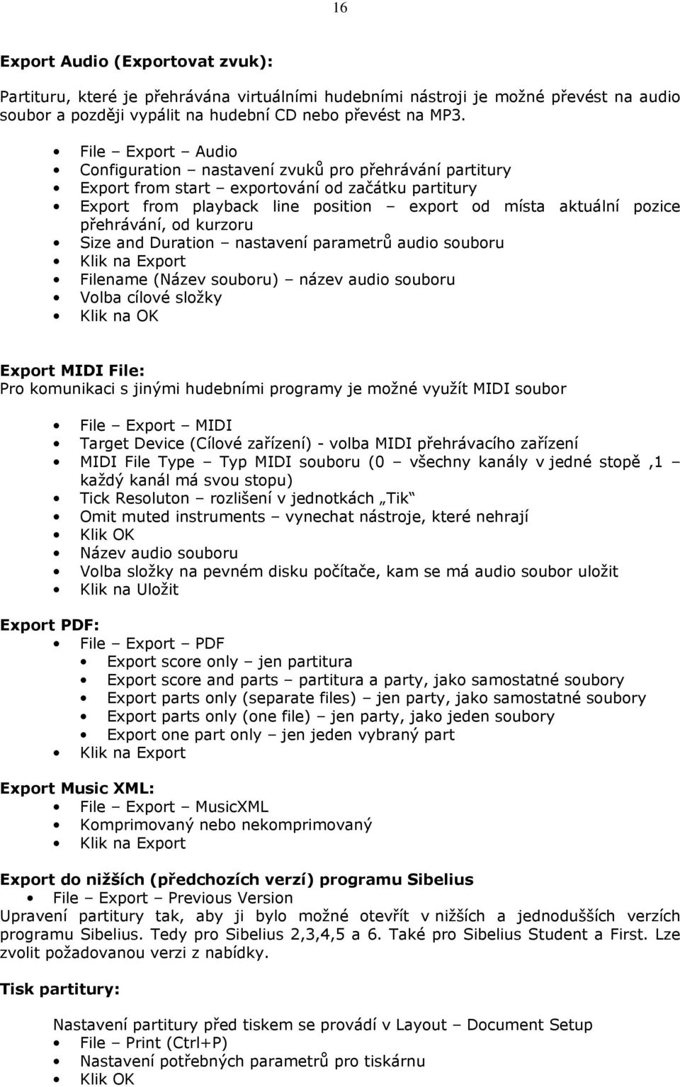 přehrávání, od kurzoru Size and Duration nastavení parametrů audio souboru Klik na Export Filename (Název souboru) název audio souboru Volba cílové složky Klik na OK Export MIDI File: Pro komunikaci