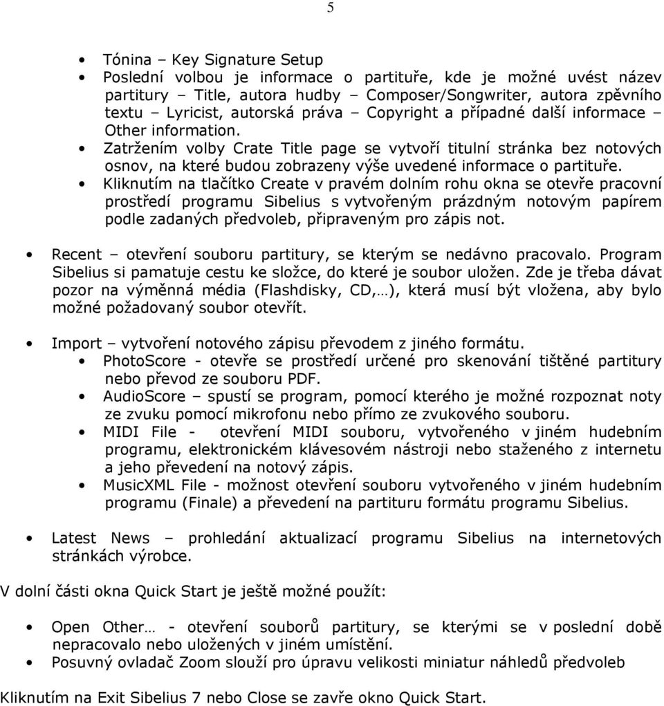 Kliknutím na tlačítko Create v pravém dolním rohu okna se otevře pracovní prostředí programu Sibelius s vytvořeným prázdným notovým papírem podle zadaných předvoleb, připraveným pro zápis not.