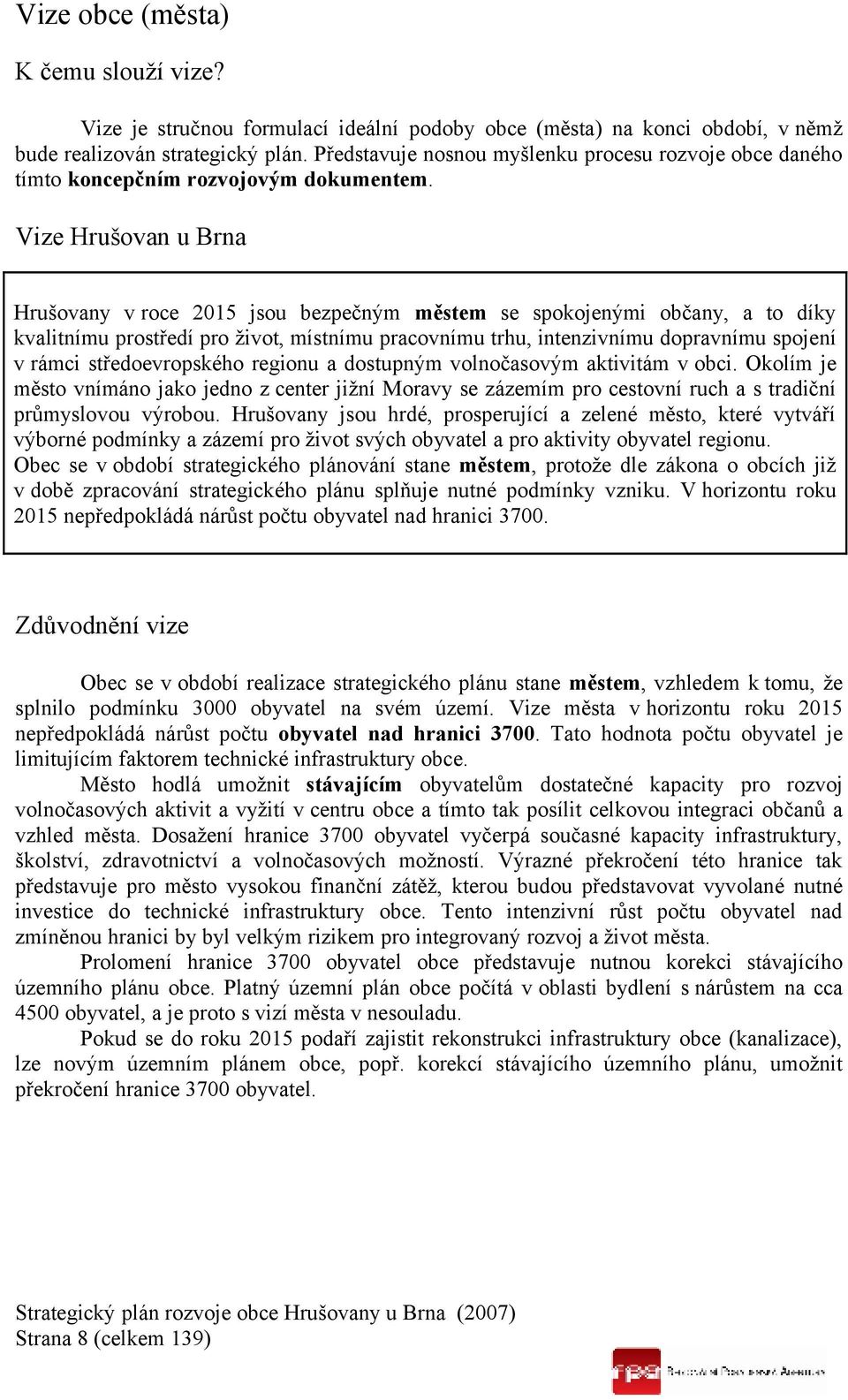 Vize Hrušovan u Brna Hrušovany v roce 2015 jsou bezpečným městem se spokojenými občany, a to díky kvalitnímu prostředí pro život, místnímu pracovnímu trhu, intenzivnímu dopravnímu spojení v rámci