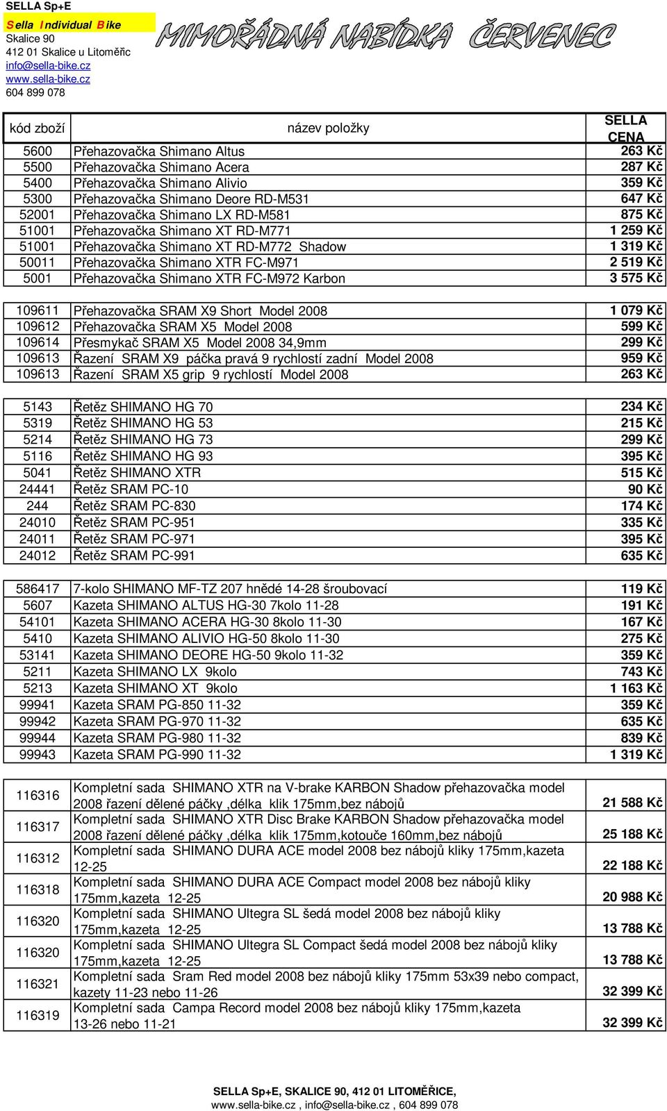 cz 604 899 078 kód zboží název položky SELLA CENA 5600 Přehazovačka Shimano Altus 263 Kč 5500 Přehazovačka Shimano Acera 5400 Přehazovačka Shimano Alivio 5300 Přehazovačka Shimano Deore RD-M531 647