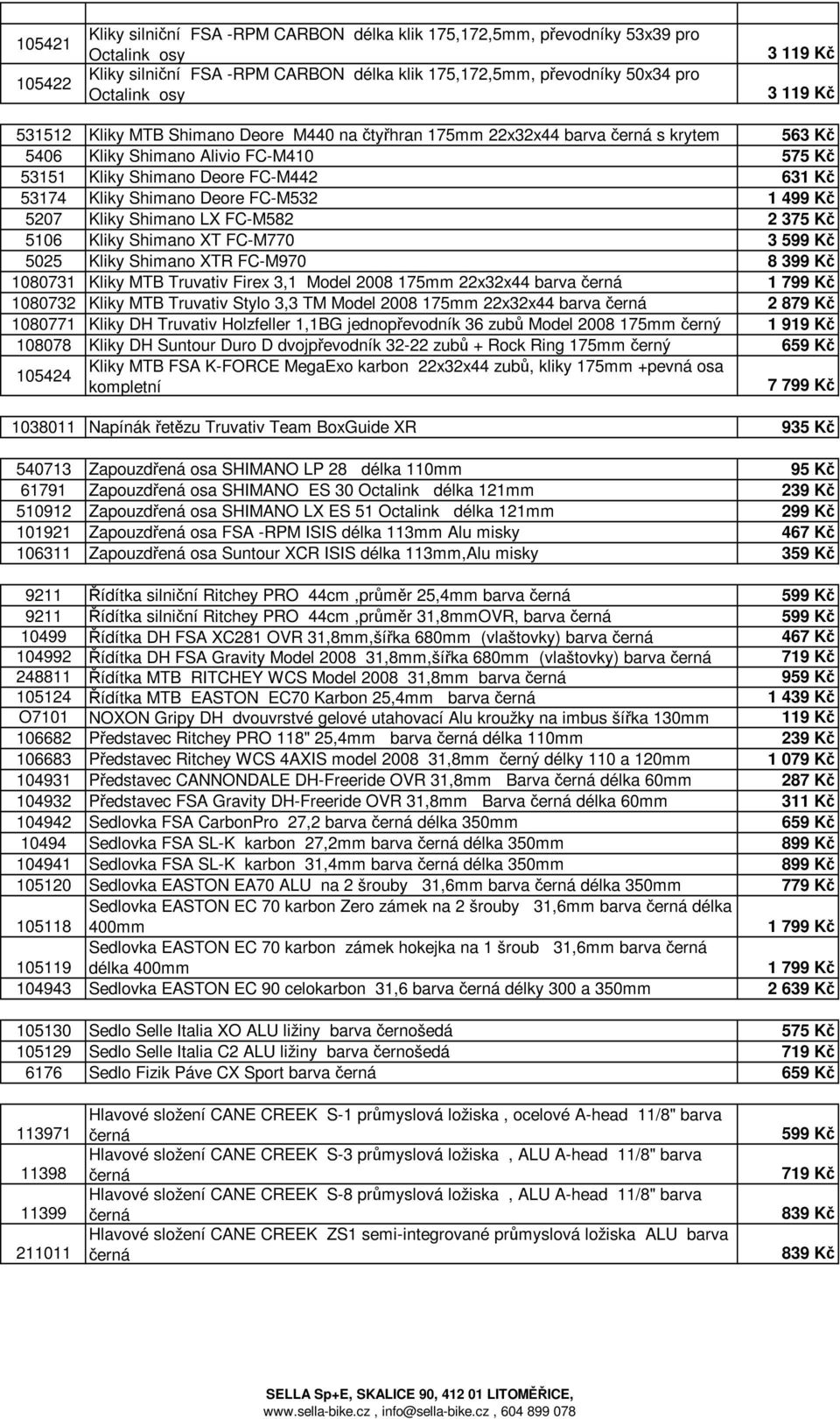 Deore FC-M532 1 499 Kč 5207 Kliky Shimano LX FC-M582 2 375 Kč 5106 Kliky Shimano XT FC-M770 3 5025 Kliky Shimano XTR FC-M970 8 399 Kč 1080731 Kliky MTB Truvativ Firex 3,1 Model 2008 175mm 22x32x44