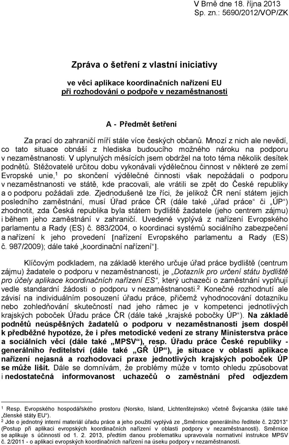 více českých občanů. Mnozí z nich ale nevědí, co tato situace obnáší z hlediska budoucího možného nároku na podporu v nezaměstnanosti.