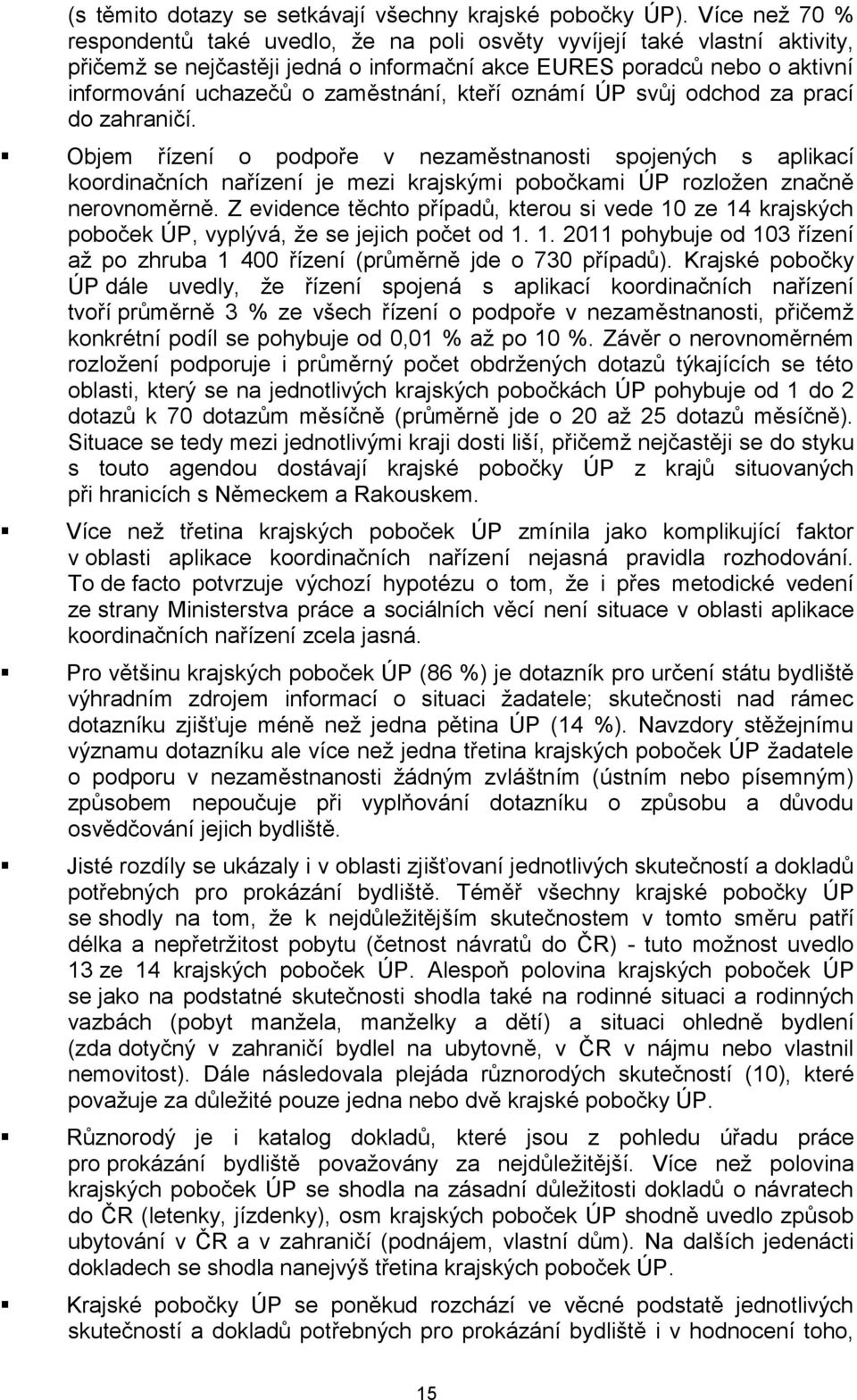 kteří oznámí ÚP svůj odchod za prací do zahraničí. Objem řízení o podpoře v nezaměstnanosti spojených s aplikací koordinačních nařízení je mezi krajskými pobočkami ÚP rozložen značně nerovnoměrně.