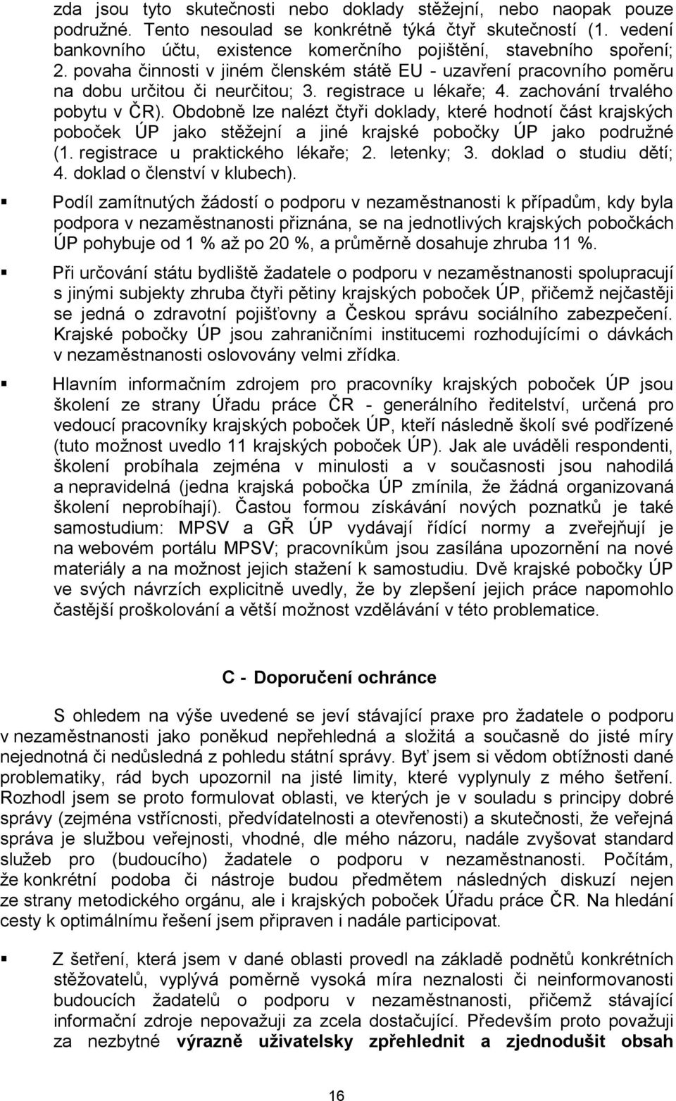 registrace u lékaře; 4. zachování trvalého pobytu v ČR). Obdobně lze nalézt čtyři doklady, které hodnotí část poboček ÚP jako stěžejní a jiné krajské pobočky ÚP jako podružné (1.