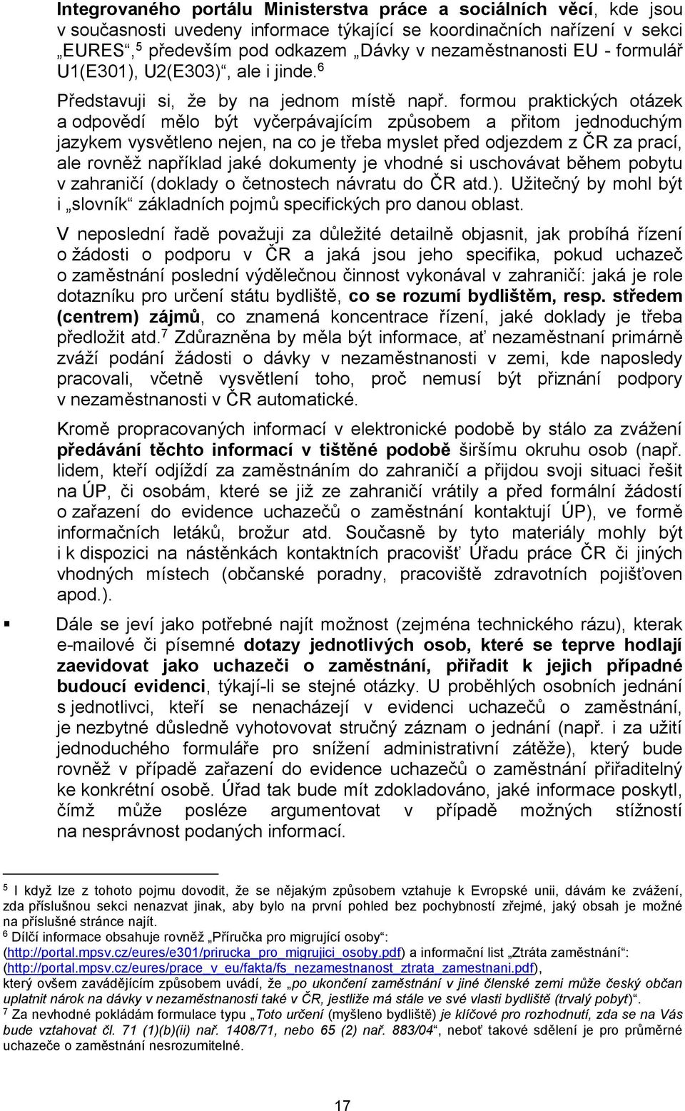 formou praktických otázek a odpovědí mělo být vyčerpávajícím způsobem a přitom jednoduchým jazykem vysvětleno nejen, na co je třeba myslet před odjezdem z ČR za prací, ale rovněž například jaké