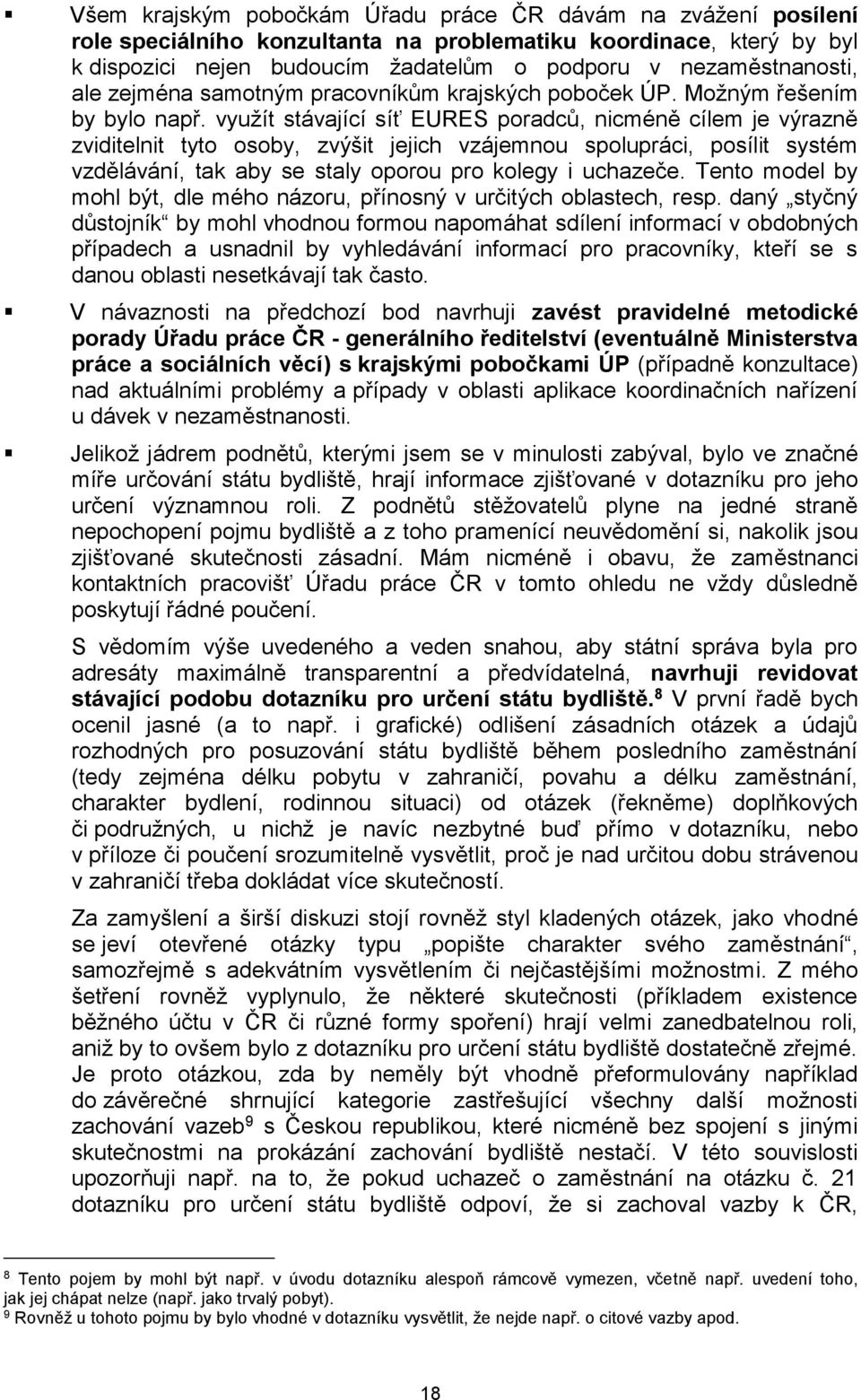 využít stávající síť EURES poradců, nicméně cílem je výrazně zviditelnit tyto osoby, zvýšit jejich vzájemnou spolupráci, posílit systém vzdělávání, tak aby se staly oporou pro kolegy i uchazeče.