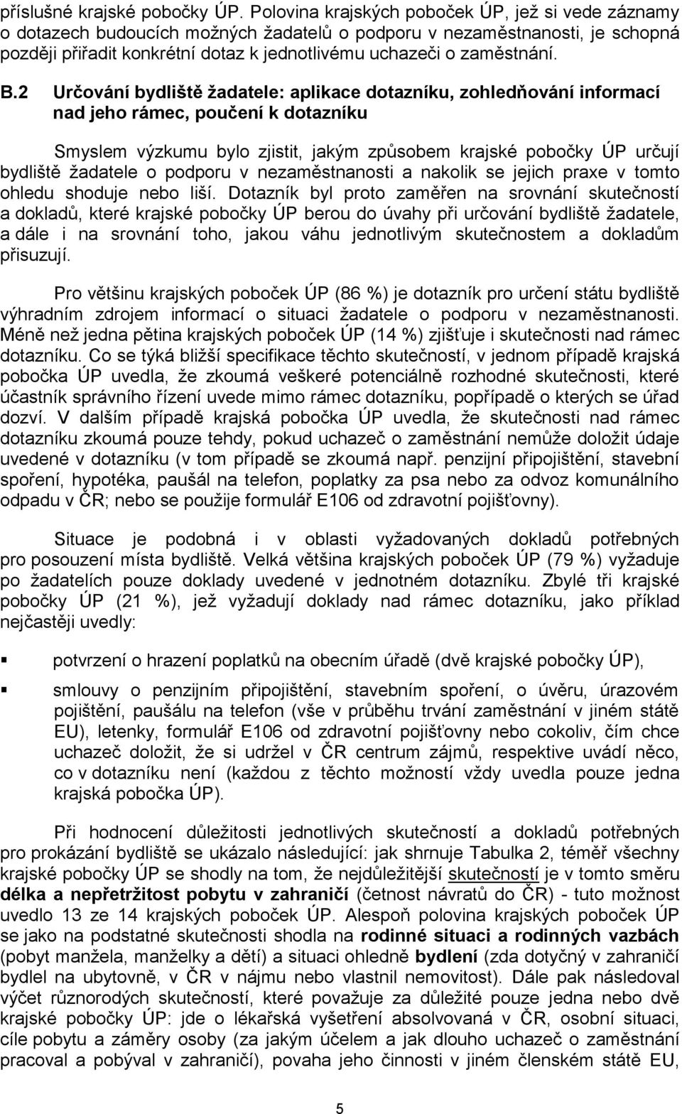 2 Určování bydliště žadatele: aplikace dotazníku, zohledňování informací nad jeho rámec, poučení k dotazníku Smyslem výzkumu bylo zjistit, jakým způsobem krajské pobočky ÚP určují bydliště žadatele o