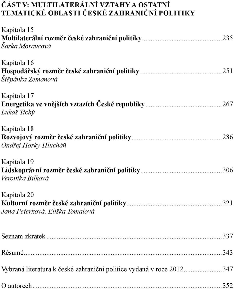 ..267 Lukáš Tichý Kapitola 18 Rozvojový rozměr české zahraniční politiky...286 Ondřej Horký-Hlucháň Kapitola 19 Lidskoprávní rozměr české zahraniční politiky.