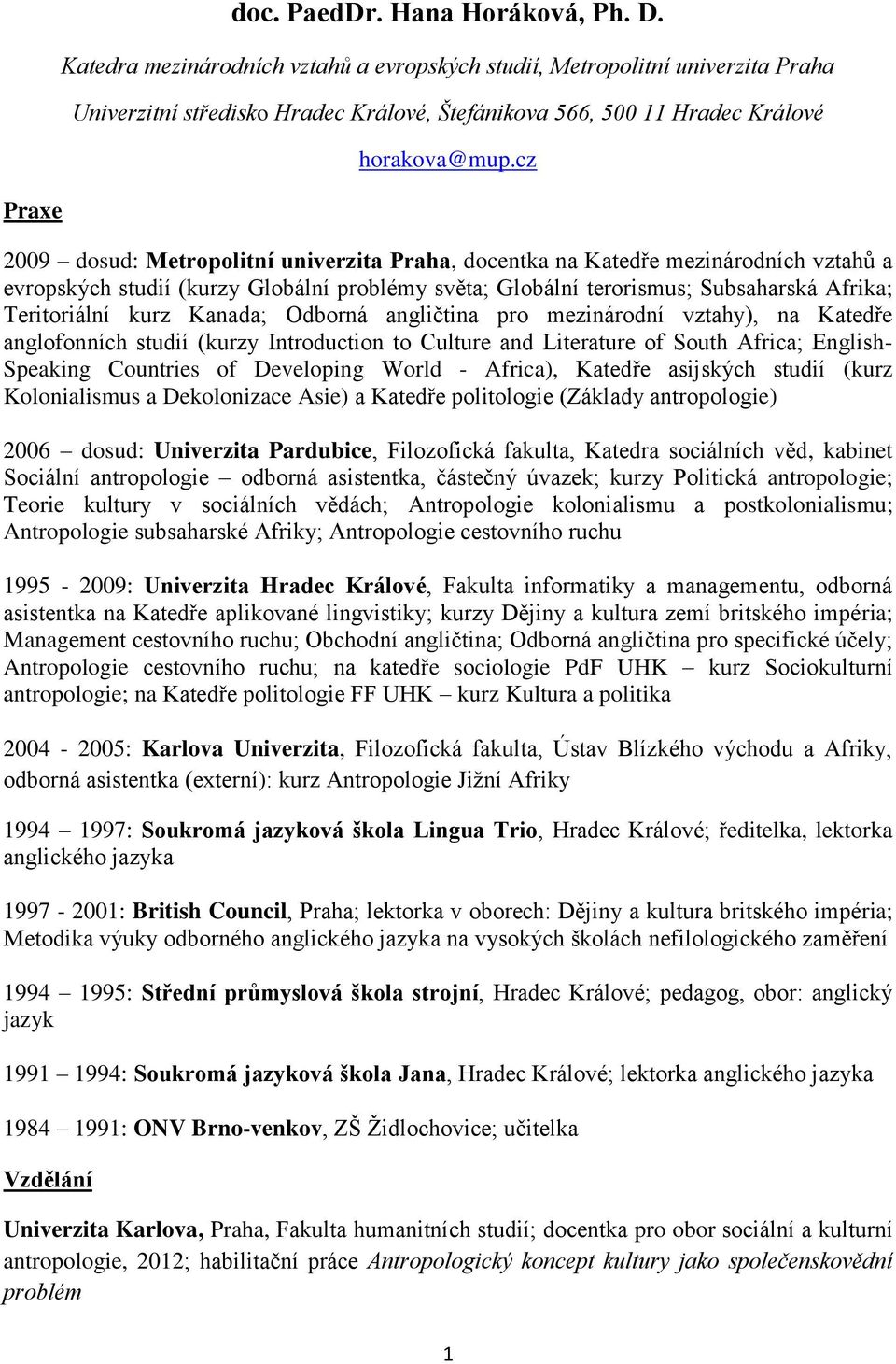 cz 2009 dosud: Metropolitní univerzita Praha, docentka na Katedře mezinárodních vztahů a evropských studií (kurzy Globální problémy světa; Globální terorismus; Subsaharská Afrika; Teritoriální kurz