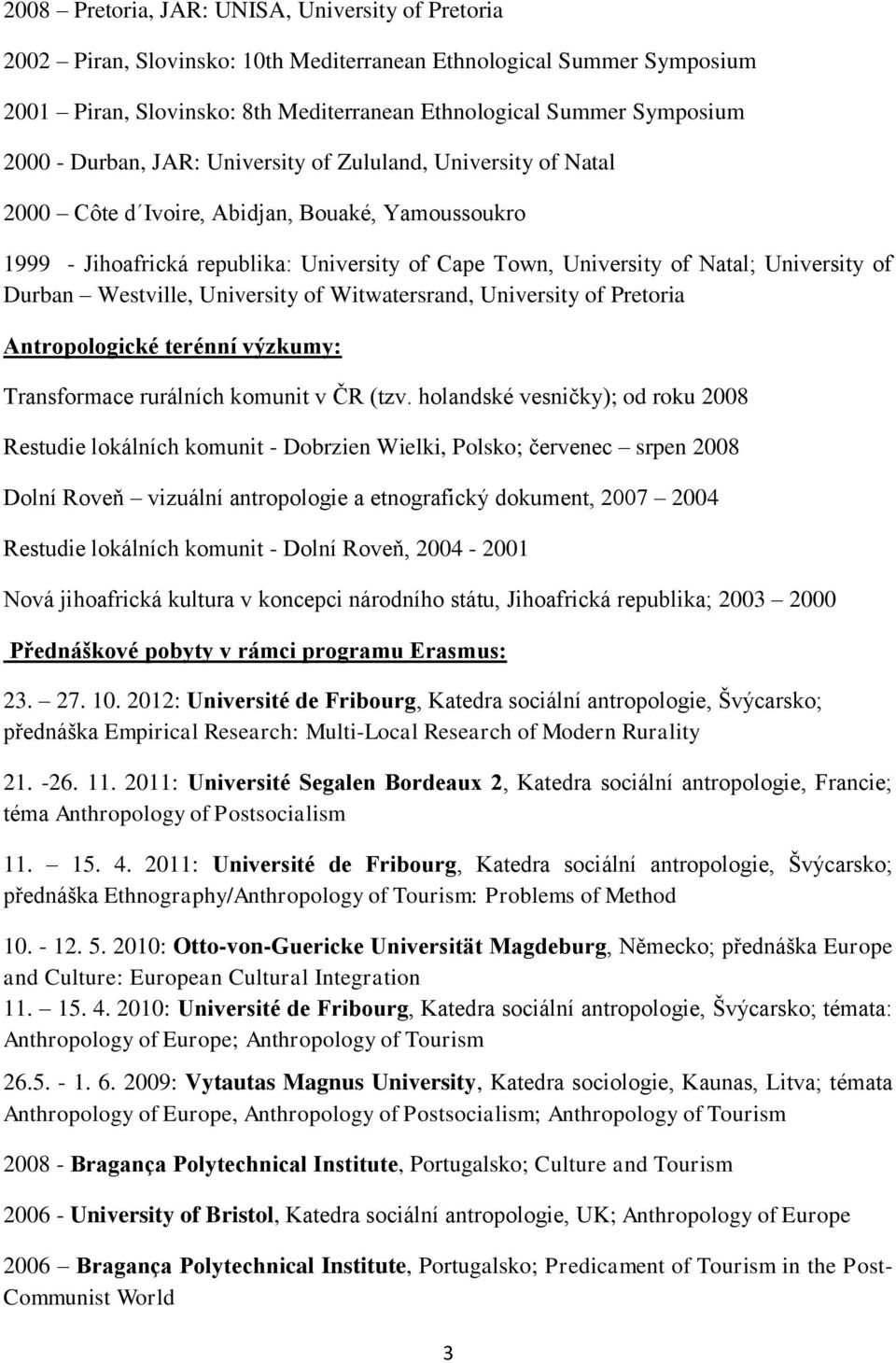 Durban Westville, University of Witwatersrand, University of Pretoria Antropologické terénní výzkumy: Transformace rurálních komunit v ČR (tzv.