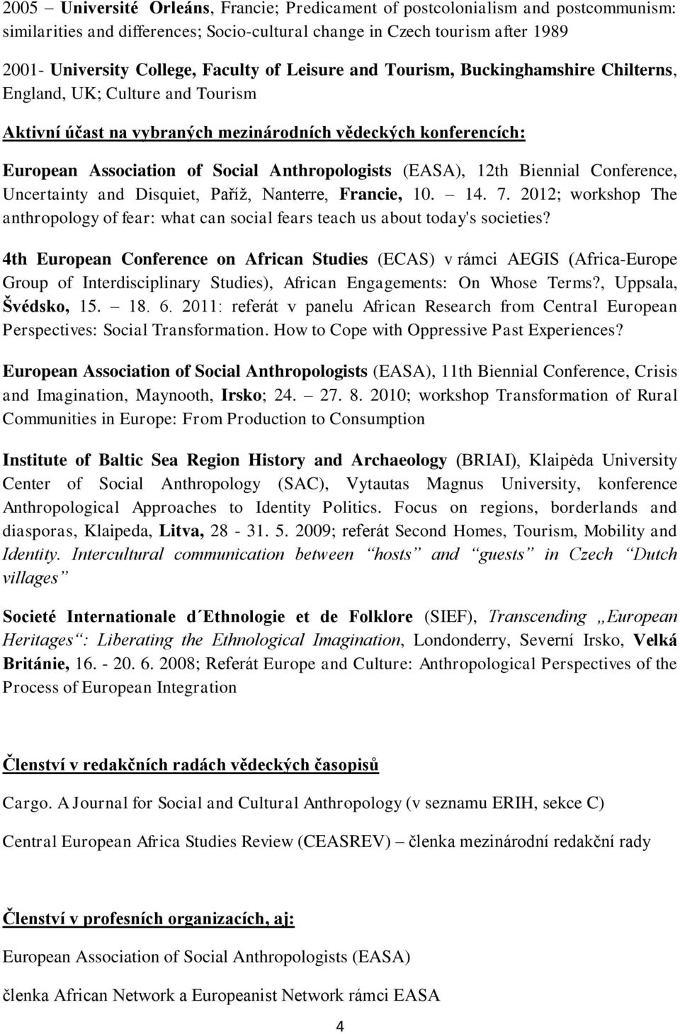 (EASA), 12th Biennial Conference, Uncertainty and Disquiet, Paříţ, Nanterre, Francie, 10. 14. 7. 2012; workshop The anthropology of fear: what can social fears teach us about today's societies?