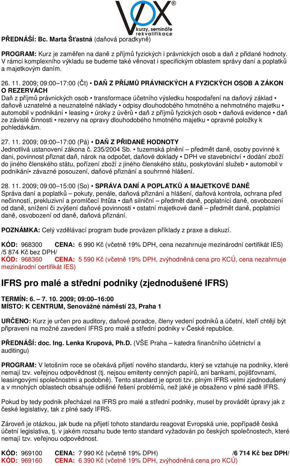 2009; 09:00 17:00 (Čt) DAŇ Z PŘÍJMŮ PRÁVNICKÝCH A FYZICKÝCH OSOB A ZÁKON O REZERVÁCH Daň z příjmů právnických osob transformace účetního výsledku hospodaření na daňový základ daňově uznatelné a