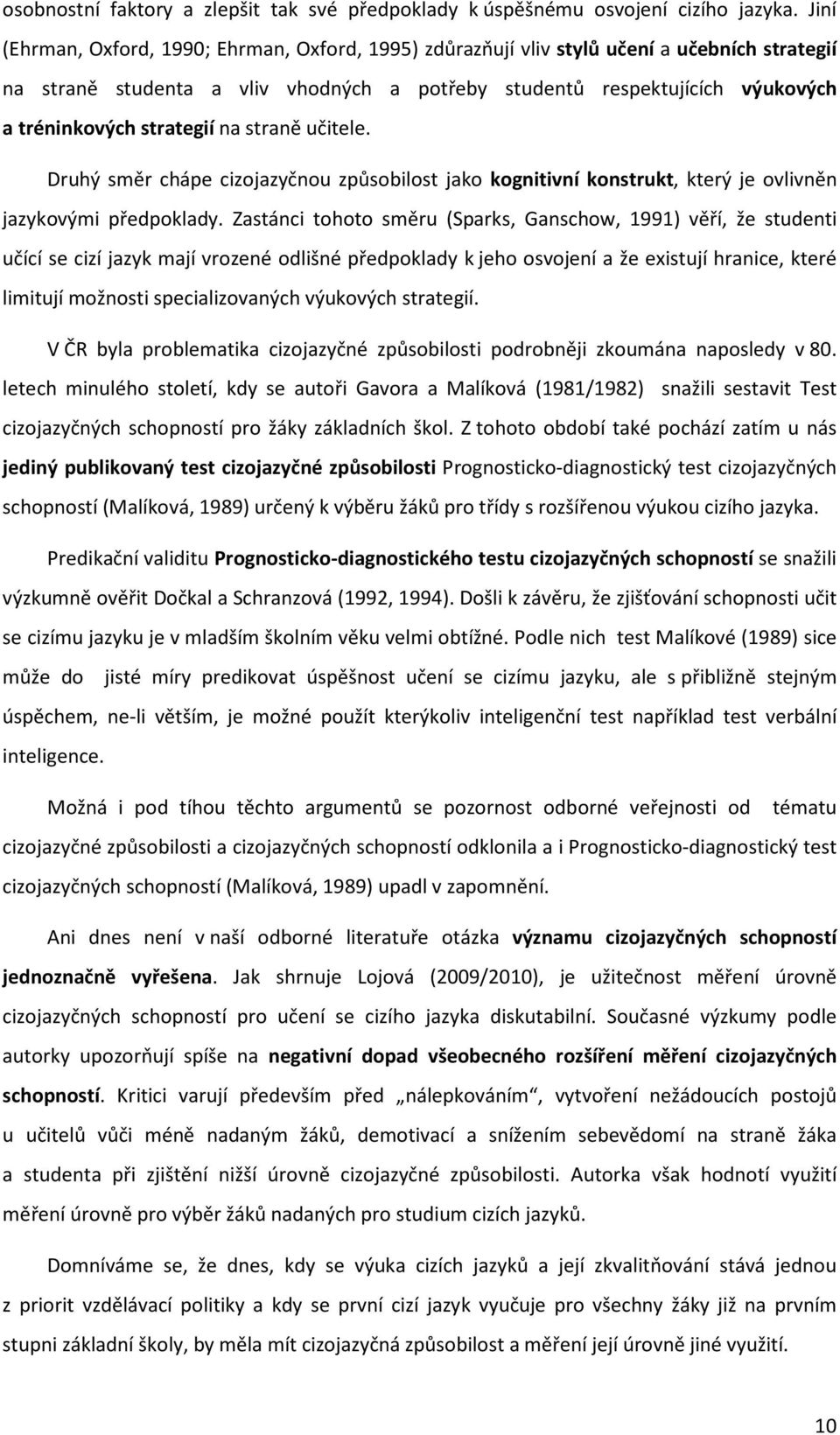 strategií na straně učitele. Druhý směr chápe cizojazyčnou způsobilost jako kognitivní konstrukt, který je ovlivněn jazykovými předpoklady.