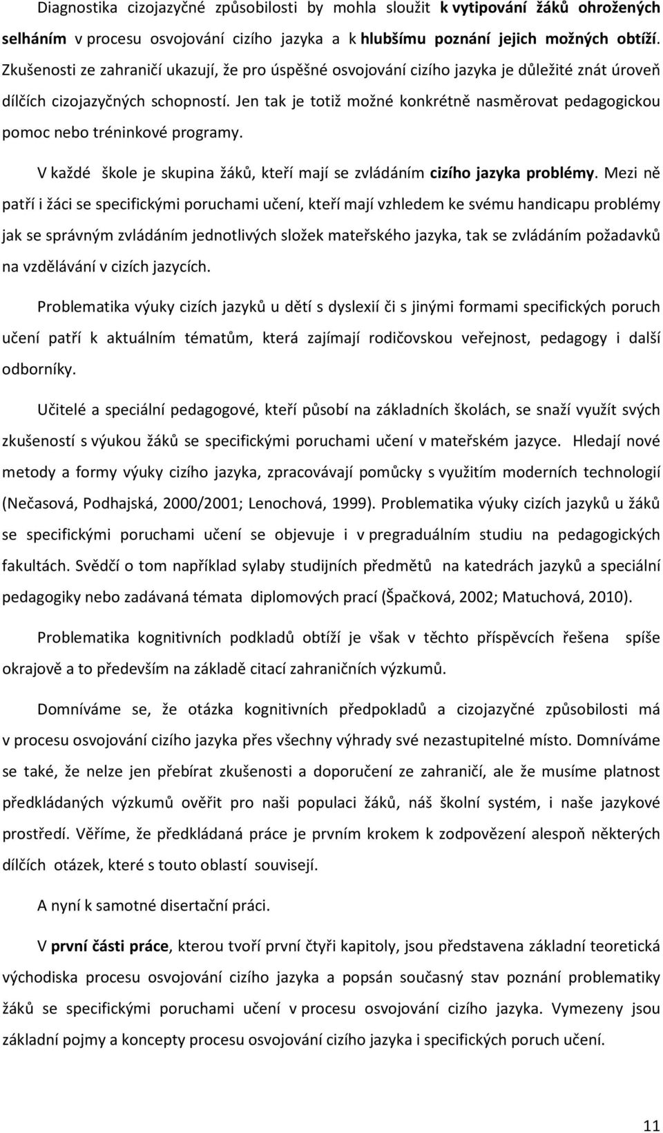 Jen tak je totiž možné konkrétně nasměrovat pedagogickou pomoc nebo tréninkové programy. V každé škole je skupina žáků, kteří mají se zvládáním cizího jazyka problémy.