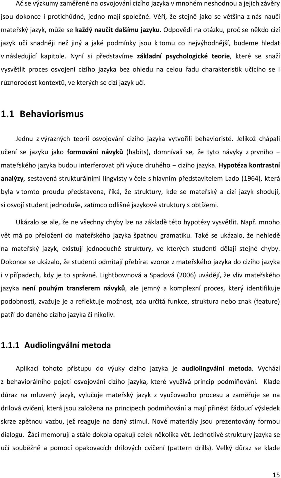 Odpovědi na otázku, proč se někdo cizí jazyk učí snadněji než jiný a jaké podmínky jsou k tomu co nejvýhodnější, budeme hledat v následující kapitole.