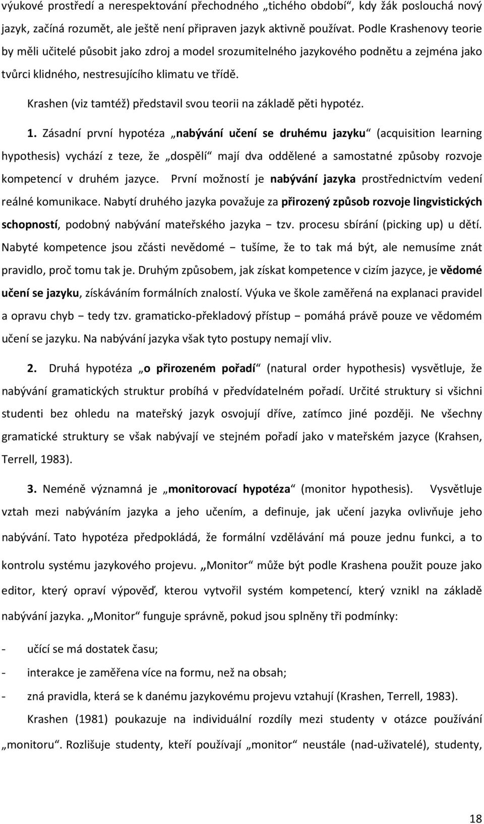 Krashen (viz tamtéž) představil svou teorii na základě pěti hypotéz. 1.