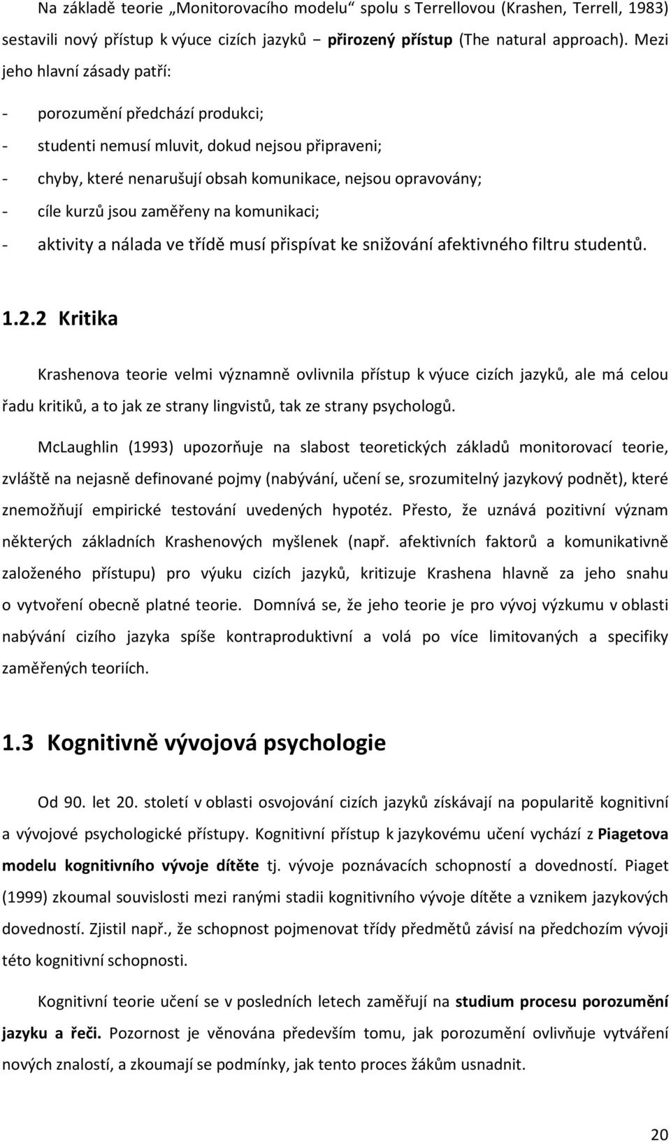 zaměřeny na komunikaci; - aktivity a nálada ve třídě musí přispívat ke snižování afektivného filtru studentů. 1.2.