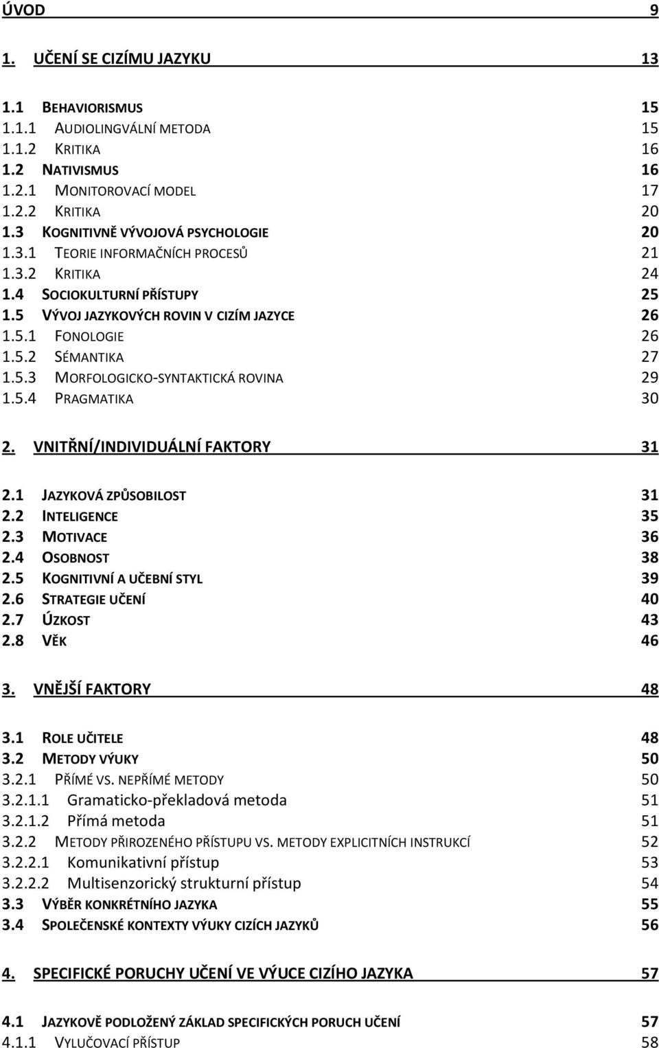 5.3 MORFOLOGICKO-SYNTAKTICKÁ ROVINA 29 1.5.4 PRAGMATIKA 30 2. VNITŘNÍ/INDIVIDUÁLNÍ FAKTORY 31 2.1 JAZYKOVÁ ZPŮSOBILOST 31 2.2 INTELIGENCE 35 2.3 MOTIVACE 36 2.4 OSOBNOST 38 2.