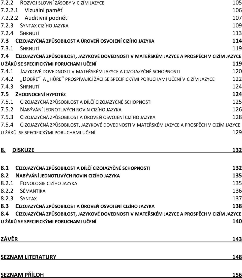 4 CIZOJAZYČNÁ ZPŮSOBILOST, JAZYKOVÉ DOVEDNOSTI V MATEŘSKÉM JAZYCE A PROSPĚCH V CIZÍM JAZYCE U ŽÁKŮ SE SPECIFICKÝMI PORUCHAMI UČENÍ 119 7.4.1 JAZYKOVÉ DOVEDNOSTI V MATEŘSKÉM JAZYCE A CIZOJAZYČNÉ SCHOPNOSTI 120 7.