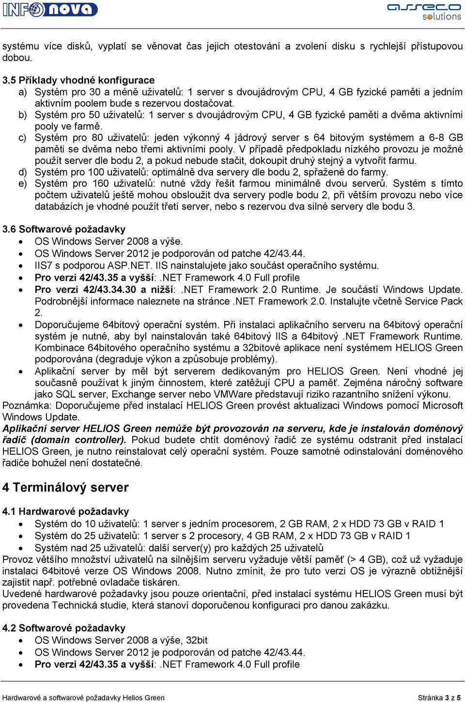 b) Systém pro 50 uživatelů: 1 server s dvoujádrovým CPU, 4 GB fyzické paměti a dvěma aktivními pooly ve farmě.