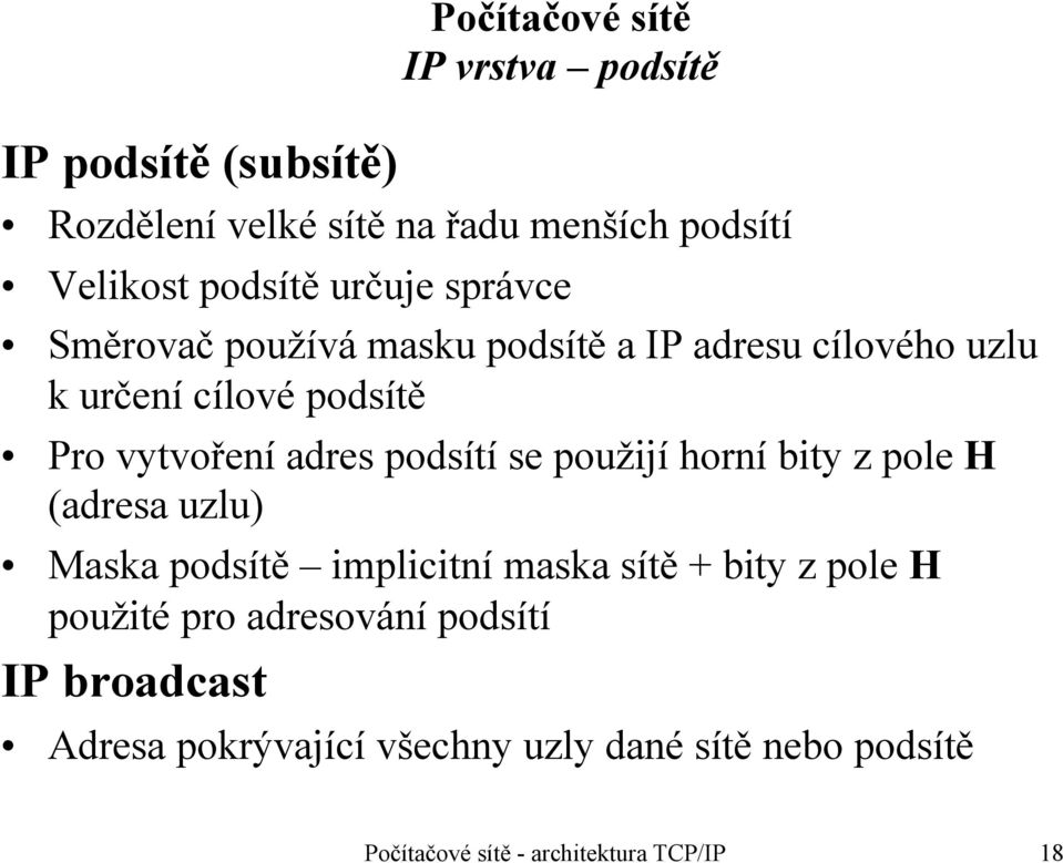 podsítí se použijí horní bity z pole H (adresa uzlu) Maska podsítě implicitní maska sítě + bity z pole H použité pro