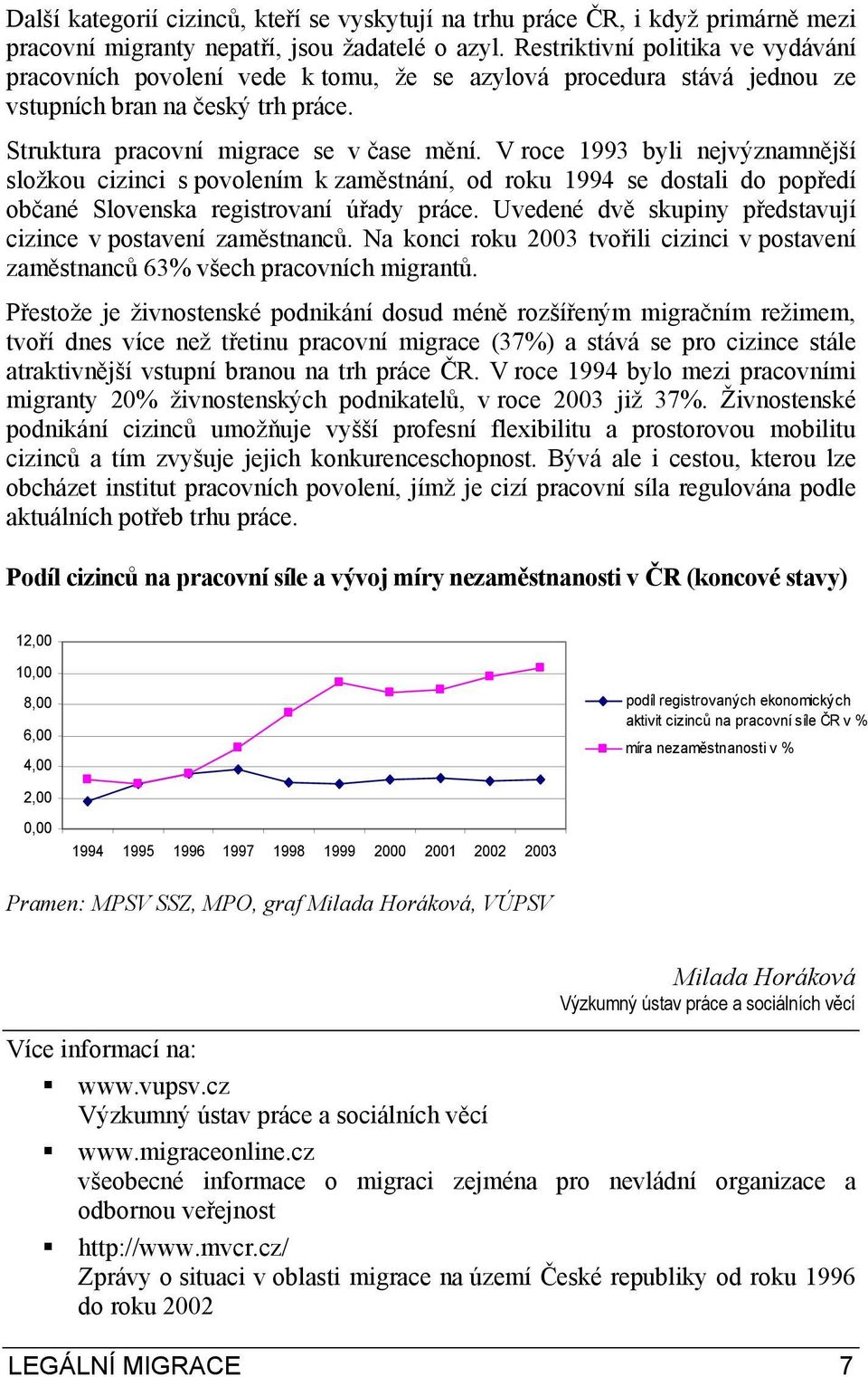 V roce 1993 byli nejvýznamnější složkou cizinci s povolením k zaměstnání, od roku 1994 se dostali do popředí občané Slovenska registrovaní úřady práce.