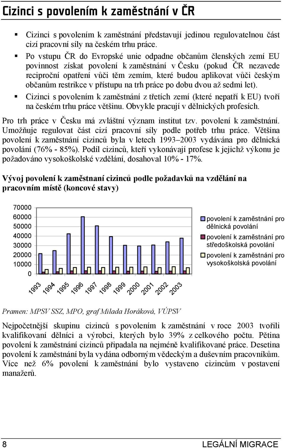 občanům restrikce v přístupu na trh práce po dobu dvou až sedmi let). Cizinci s povolením k zaměstnání z třetích zemí (které nepatří k EU) tvoří na českém trhu práce většinu.