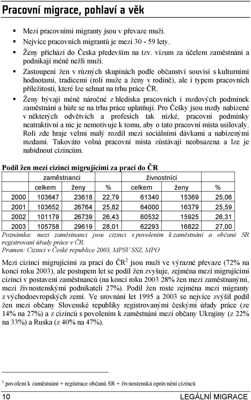 Zastoupení žen v různých skupinách podle občanství souvisí s kulturními hodnotami, tradicemi (rolí muže a ženy v rodině), ale i typem pracovních příležitostí, které lze sehnat na trhu práce ČR.