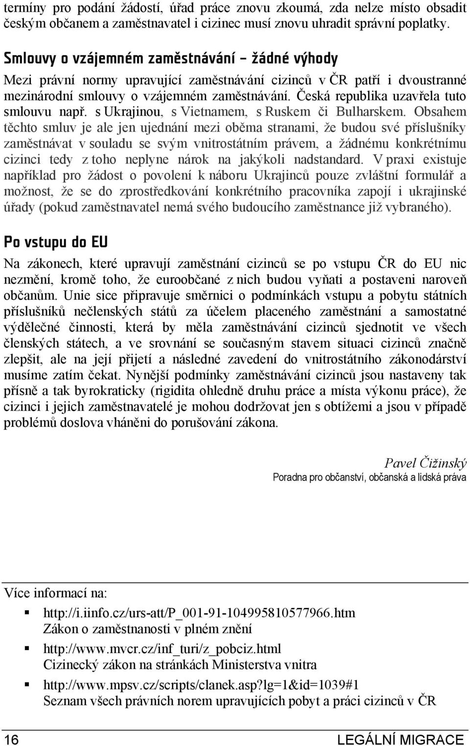 Česká republika uzavřela tuto smlouvu např. s Ukrajinou, s Vietnamem, s Ruskem či Bulharskem.