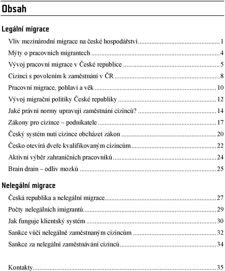 ..17 Český systém nutí cizince obcházet zákon...20 Česko otevírá dveře kvalifikovaným cizincům...22 Aktivní výběr zahraničních pracovníků...24 Brain drain odliv mozků.