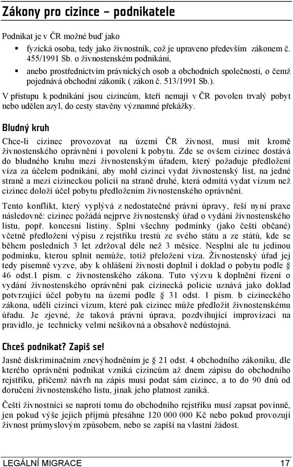 V přístupu k podnikání jsou cizincům, kteří nemají v ČR povolen trvalý pobyt nebo udělen azyl, do cesty stavěny významné překážky.