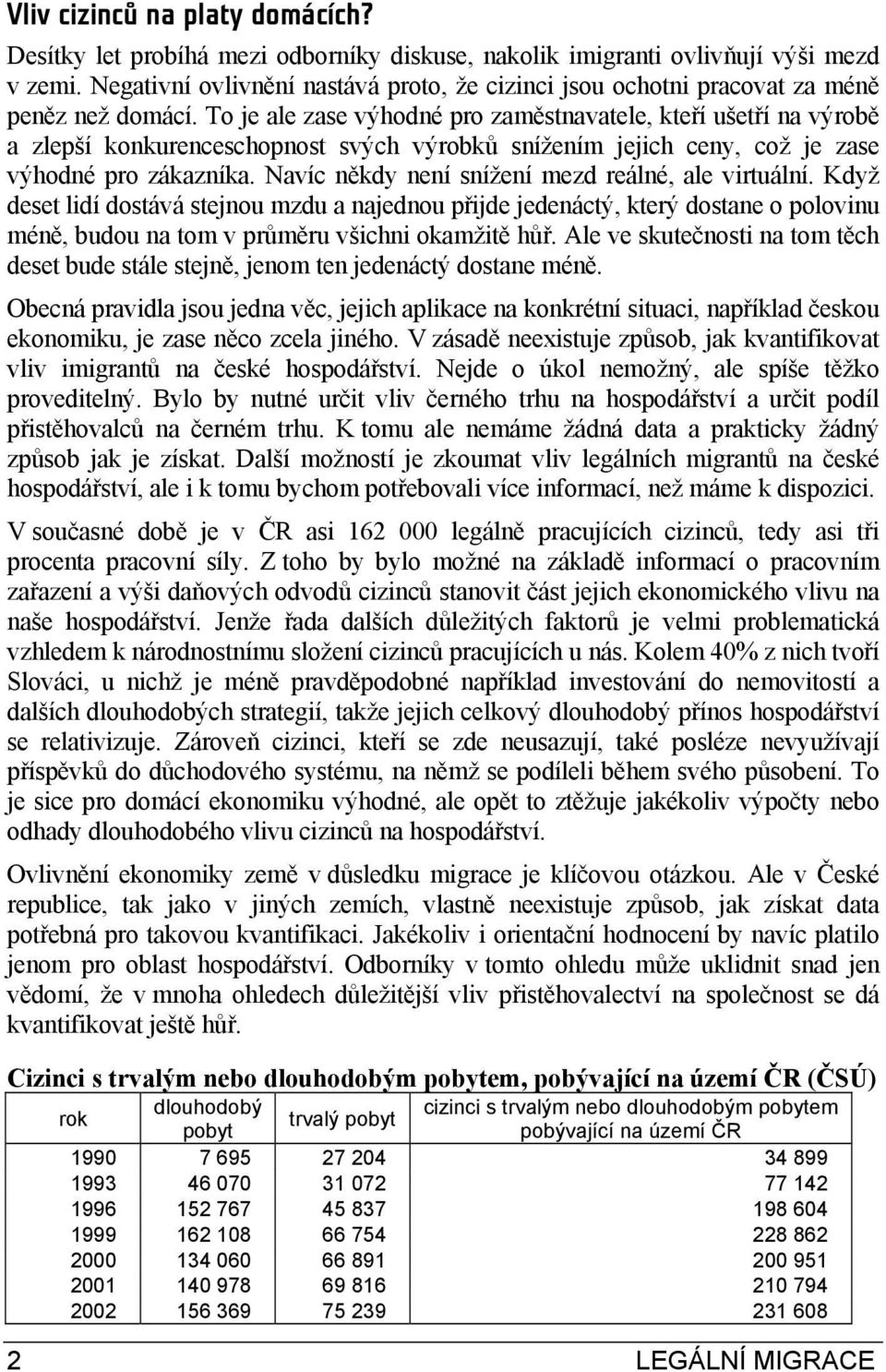 To je ale zase výhodné pro zaměstnavatele, kteří ušetří na výrobě a zlepší konkurenceschopnost svých výrobků snížením jejich ceny, což je zase výhodné pro zákazníka.