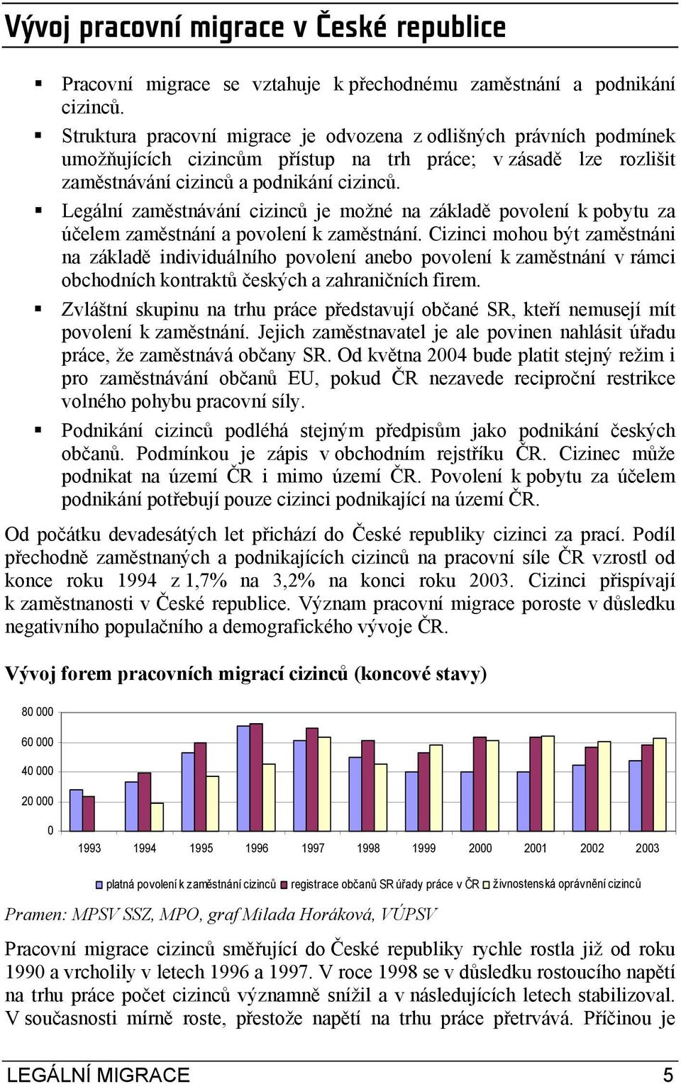 Legální zaměstnávání cizinců je možné na základě povolení k pobytu za účelem zaměstnání a povolení k zaměstnání.