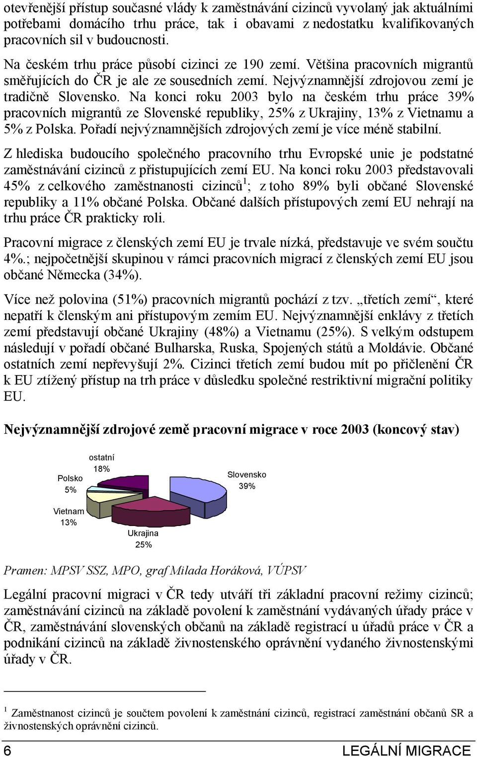 Na konci roku 2003 bylo na českém trhu práce 39% pracovních migrantů ze Slovenské republiky, 25% z Ukrajiny, 13% z Vietnamu a 5% z Polska.