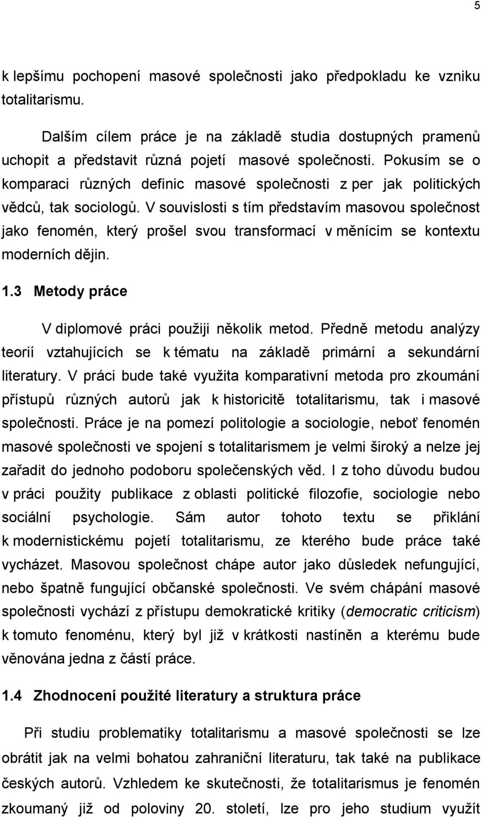 V souvislosti s tím představím masovou společnost jako fenomén, který prošel svou transformací v měnícím se kontextu moderních dějin. 1.3 Metody práce V diplomové práci pouţiji několik metod.