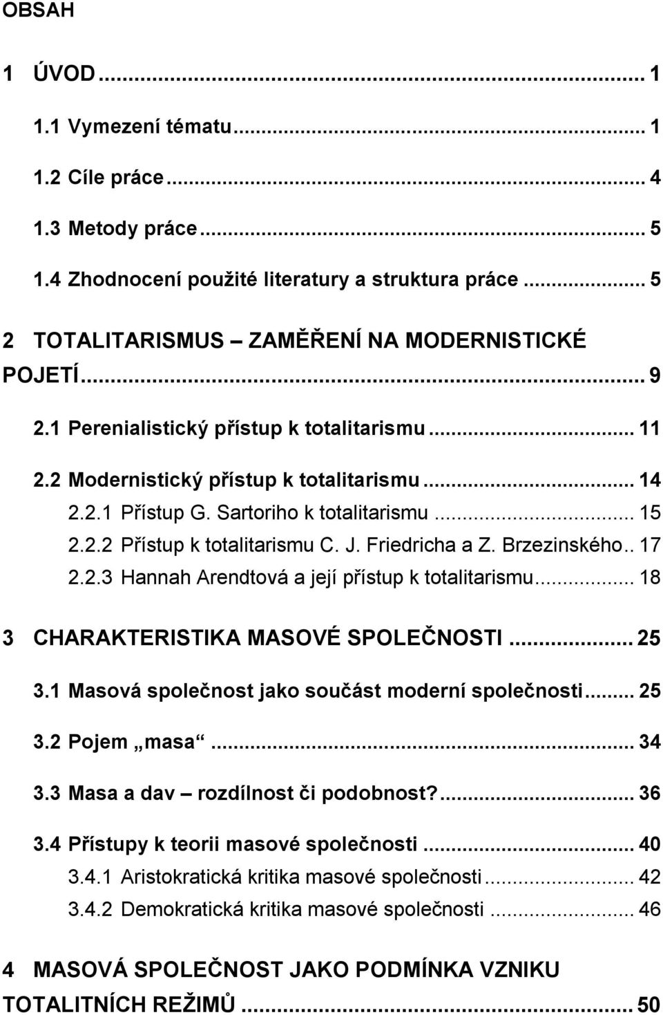 Brzezinského.. 17 2.2.3 Hannah Arendtová a její přístup k totalitarismu... 18 3 CHARAKTERISTIKA MASOVÉ SPOLEČNOSTI... 25 3.1 Masová společnost jako součást moderní společnosti... 25 3.2 Pojem masa.