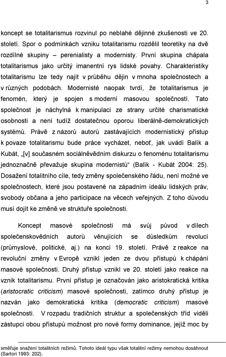 Modernisté naopak tvrdí, ţe totalitarismus je fenomén, který je spojen s moderní masovou společností.