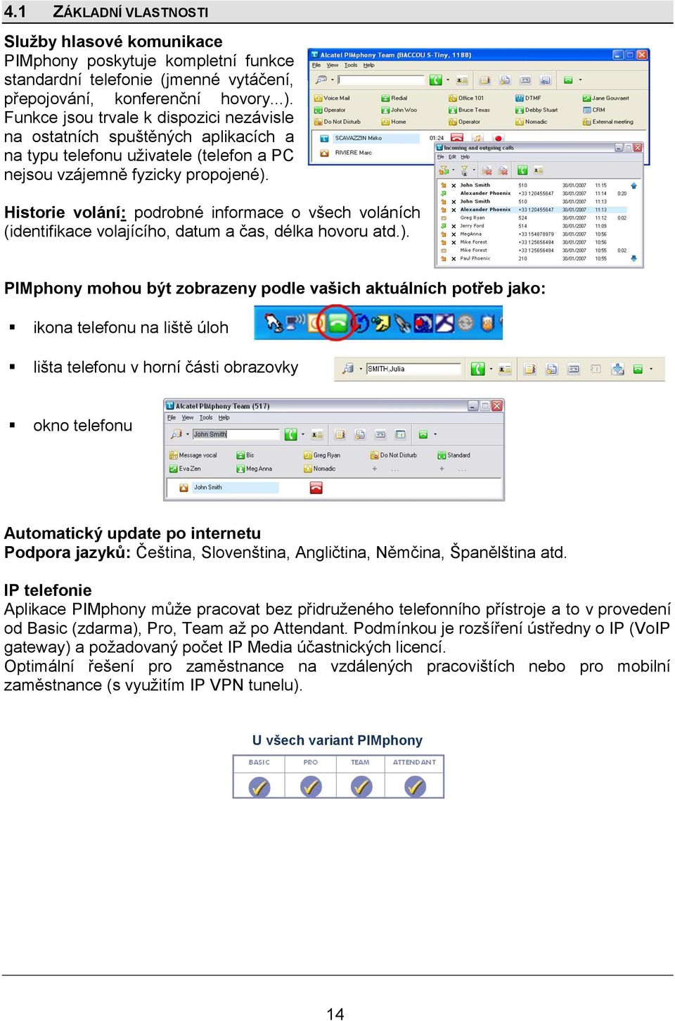 Historie volání: podrobné informace o všech voláních (identifikace volajícího, datum a čas, délka hovoru atd.).