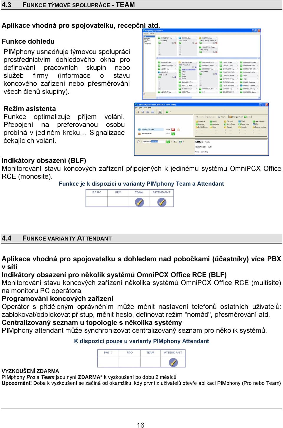 členů skupiny). Režim asistenta Funkce optimalizuje příjem volání. Přepojení na preferovanou osobu probíhá v jediném kroku Signalizace čekajících volání.