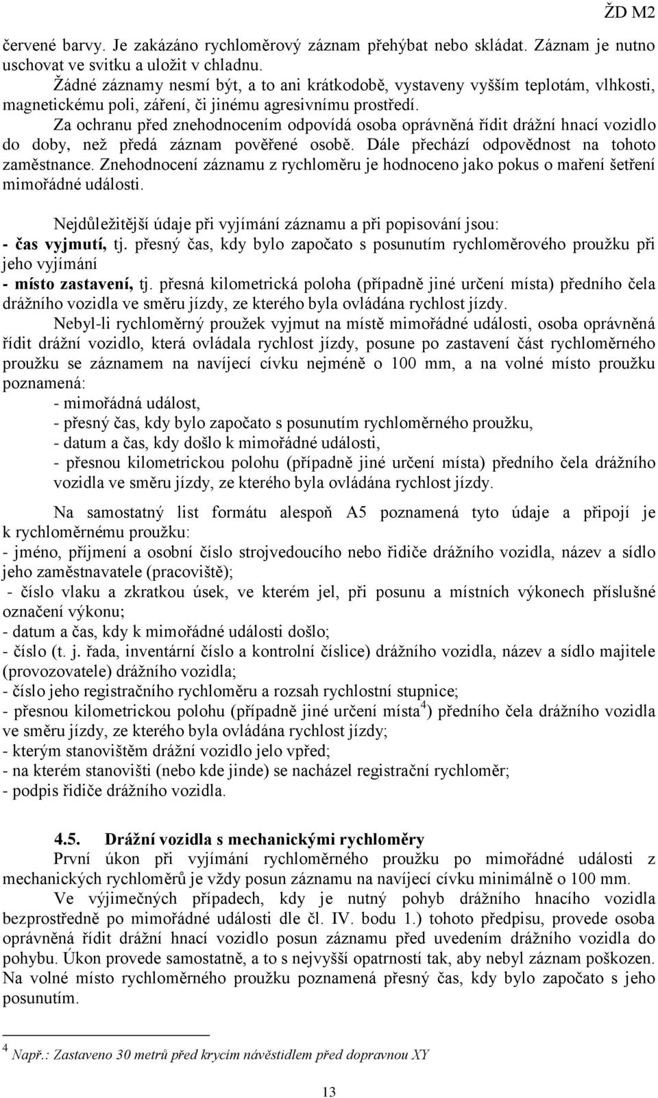 Za ochranu před znehodnocením odpovídá osoba oprávněná řídit drážní hnací vozidlo do doby, než předá záznam pověřené osobě. Dále přechází odpovědnost na tohoto zaměstnance.