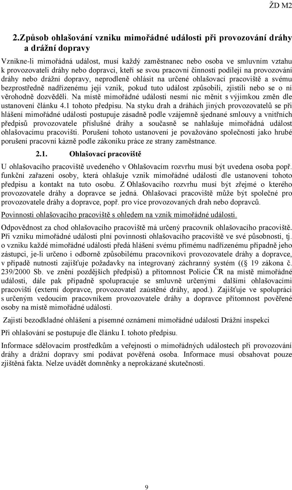 tuto událost způsobili, zjistili nebo se o ní věrohodně dozvěděli. Na místě mimořádné události nesmí nic měnit s výjimkou změn dle ustanovení článku 4.1 tohoto předpisu.