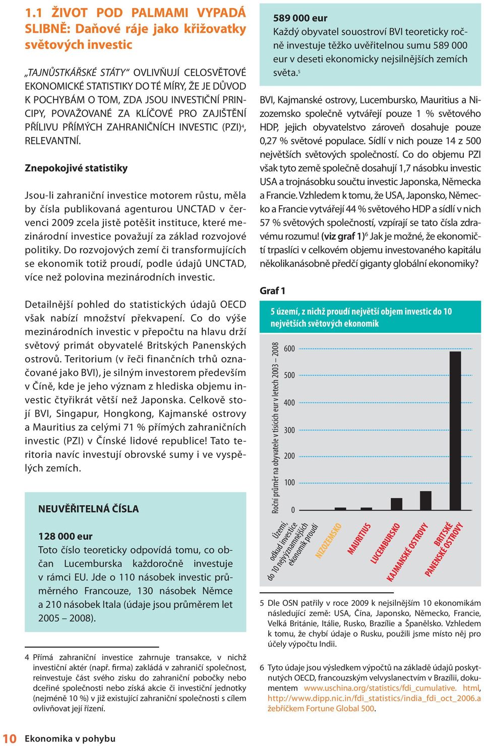 Znepokojivé statistiky Jsou-li zahraniční investice motorem růstu, měla by čísla publikovaná agenturou UNCTAD v červenci 2009 zcela jistě potěšit instituce, které mezinárodní investice považují za