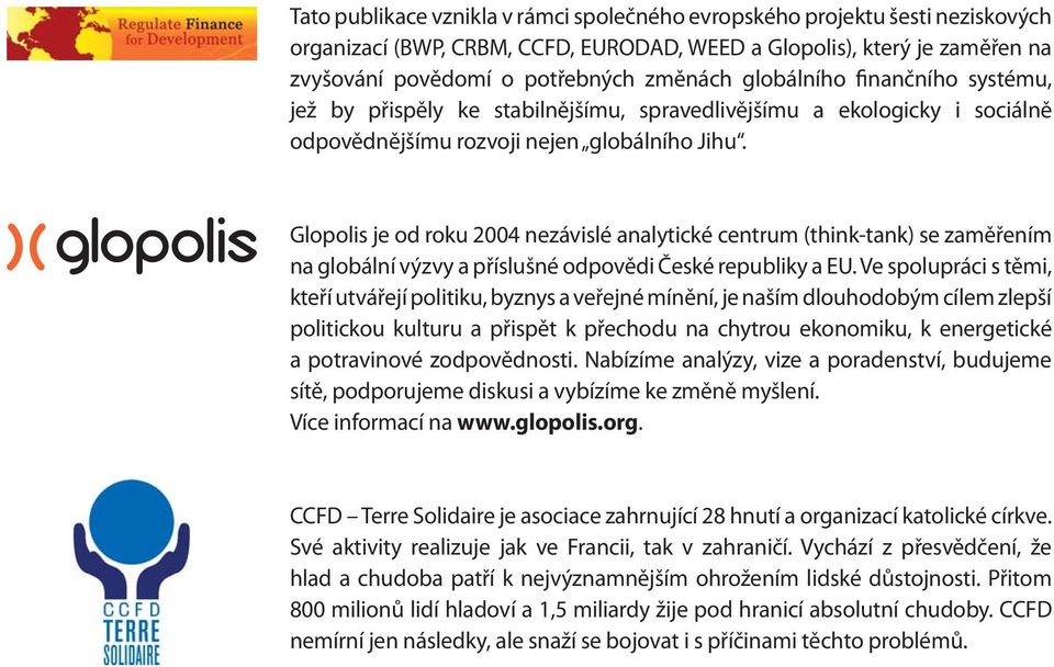 Glopolis je od roku 2004 nezávislé analytické centrum (think-tank) se zaměřením na globální výzvy a příslušné odpovědi České republiky a EU.