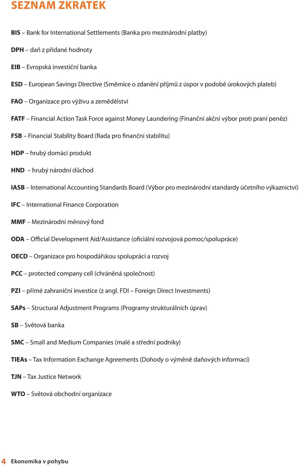 Board (Rada pro finanční stabilitu) HDP hrubý domácí produkt HND hrubý národní důchod IASB International Accounting Standards Board (Výbor pro mezinárodní standardy účetního výkaznictví) IFC