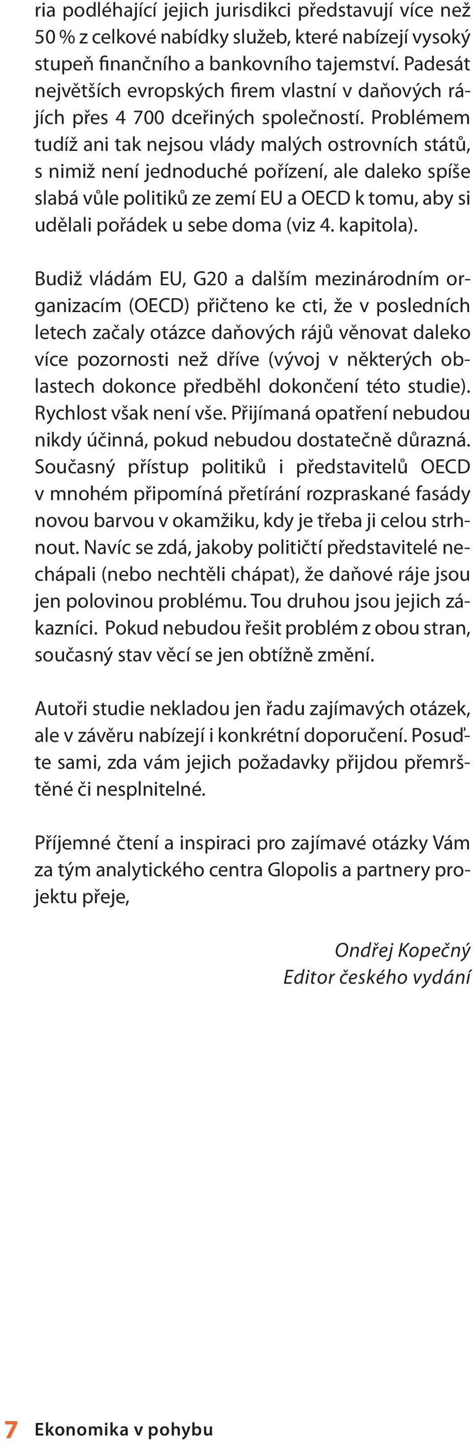 Problémem tudíž ani tak nejsou vlády malých ostrovních států, s nimiž není jednoduché pořízení, ale daleko spíše slabá vůle politiků ze zemí EU a OECD k tomu, aby si udělali pořádek u sebe doma (viz