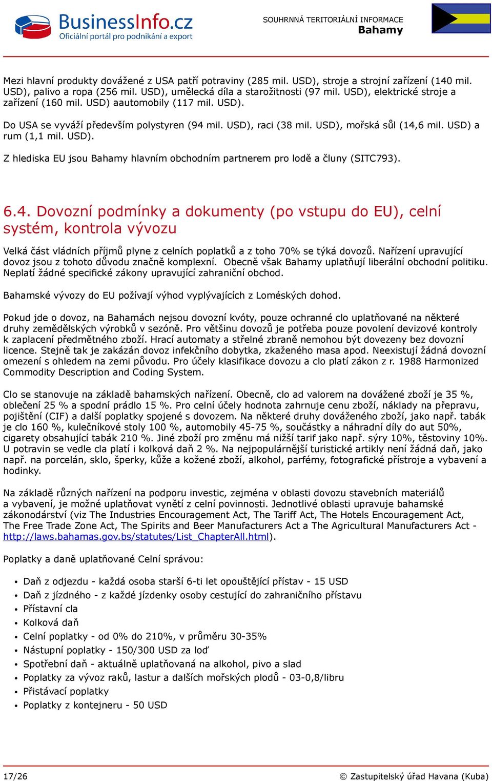 6.4. Dovozní podmínky a dokumenty (po vstupu do EU), celní systém, kontrola vývozu Velká část vládních příjmů plyne z celních poplatků a z toho 70% se týká dovozů.