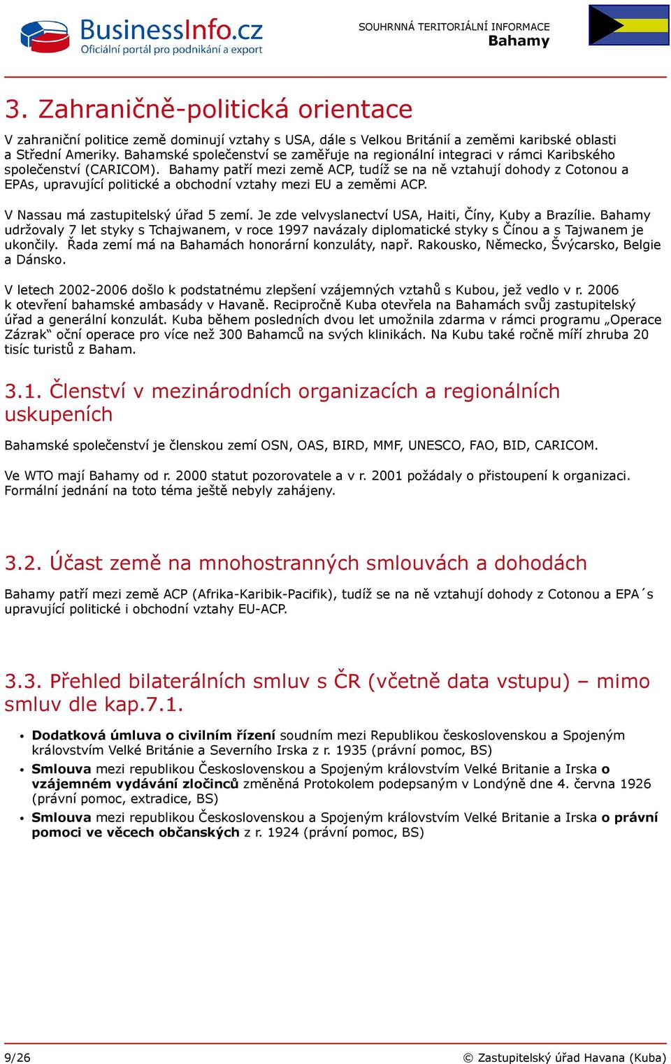 patří mezi země ACP, tudíž se na ně vztahují dohody z Cotonou a EPAs, upravující politické a obchodní vztahy mezi EU a zeměmi ACP. V Nassau má zastupitelský úřad 5 zemí.