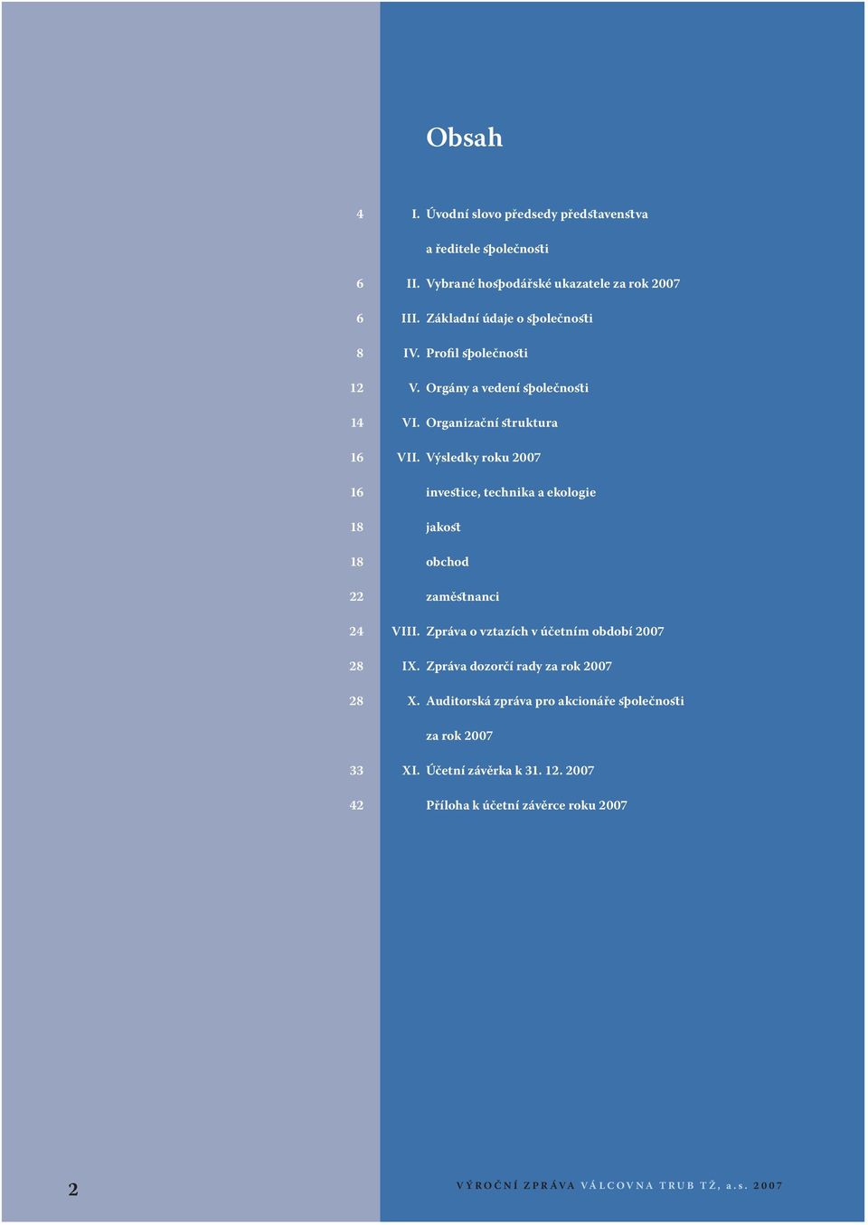 Výsledky roku 2007 16 investice, technika a ekologie 18 jakost 18 obchod 22 zaměstnanci 24 VIII. Zpráva o vztazích v účetním období 2007 28 IX.